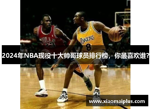 2024年NBA现役十大帅哥球员排行榜，你最喜欢谁？